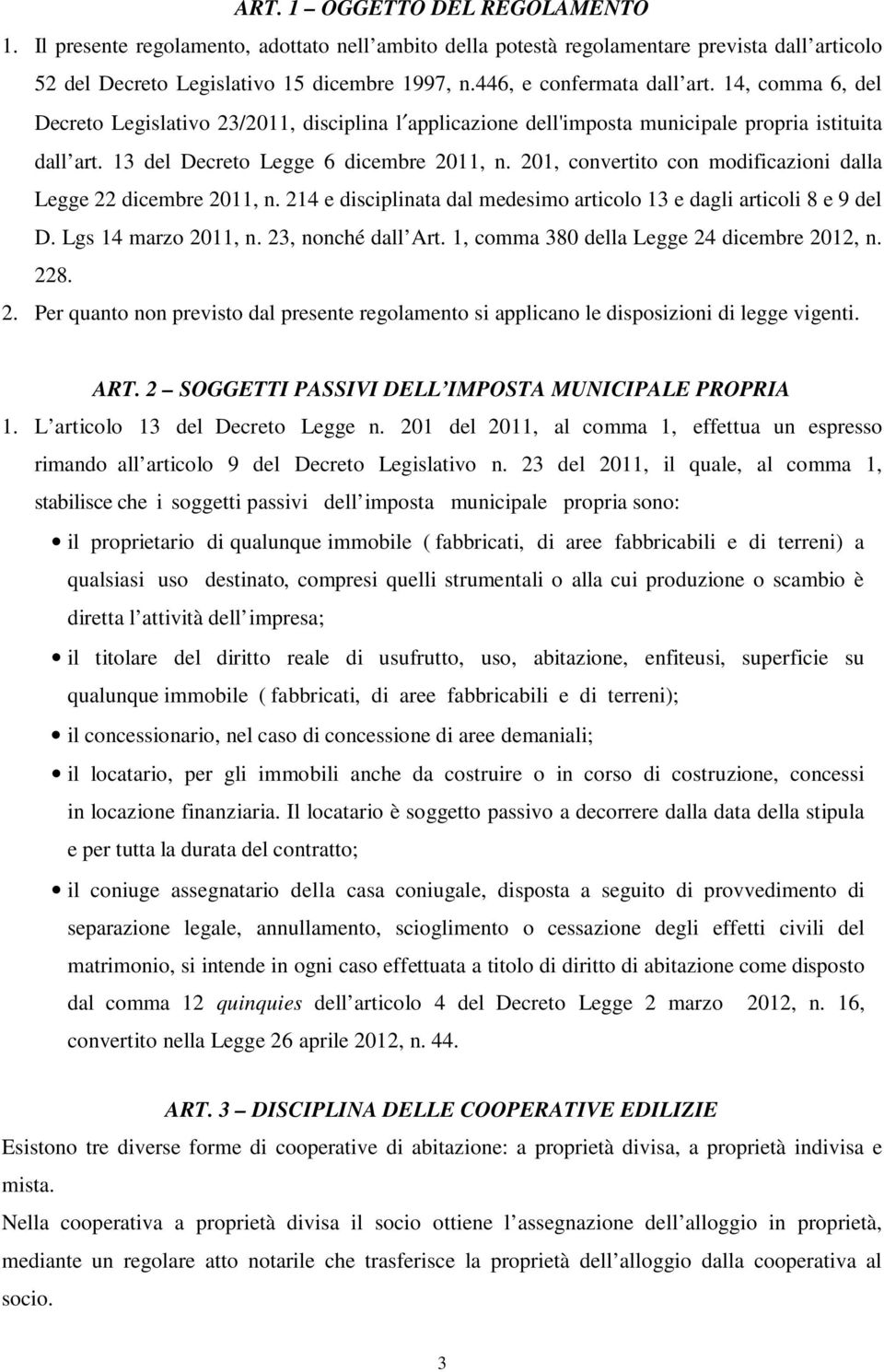 201, convertito con modificazioni dalla Legge 22 dicembre 2011, n. 214 e disciplinata dal medesimo articolo 13 e dagli articoli 8 e 9 del D. Lgs 14 marzo 2011, n. 23, nonché dall Art.