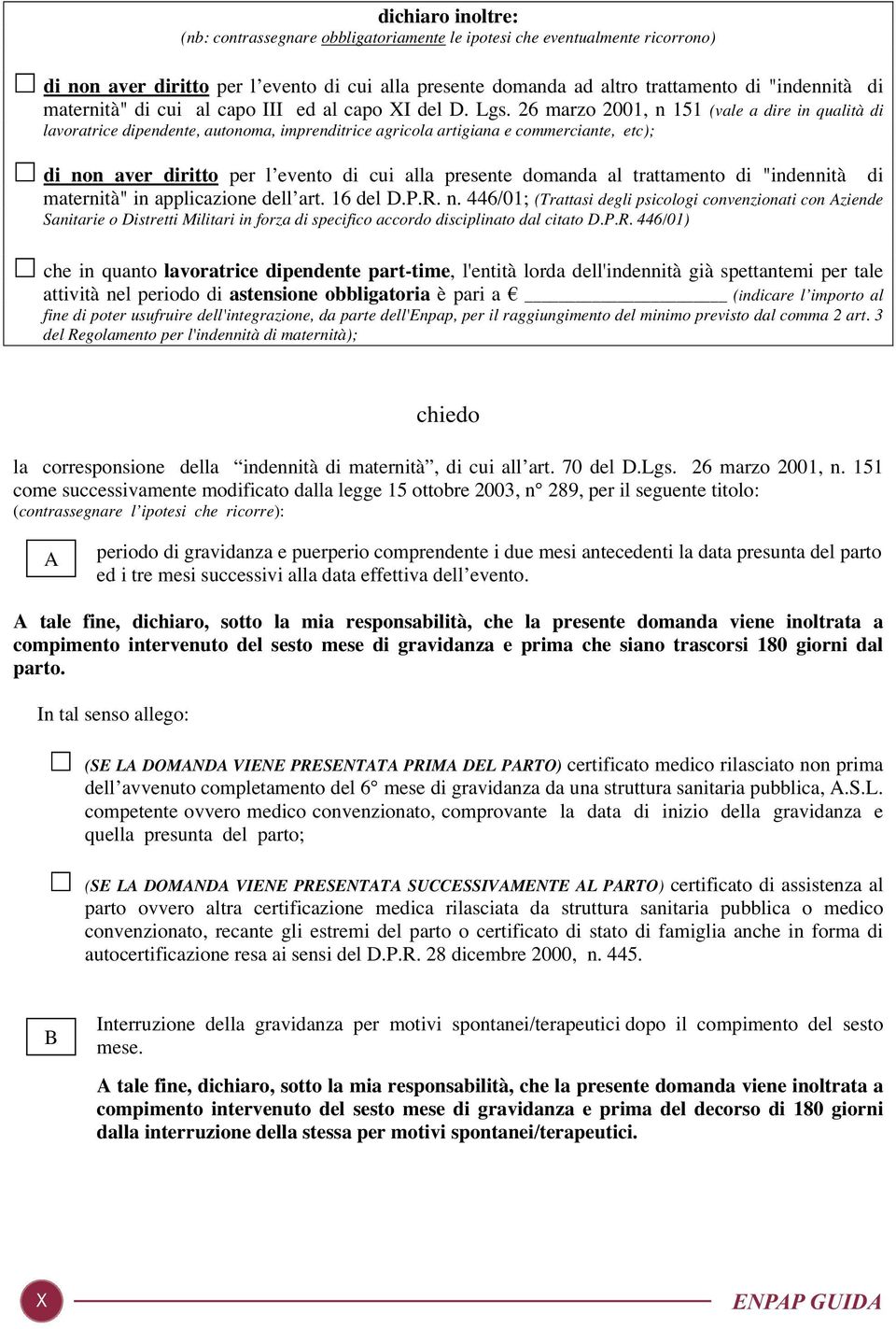 26 marzo 2001, n 151 (vale a dire in qualità di lavoratrice dipendente, autonoma, imprenditrice agricola artigiana e commerciante, etc); di non aver diritto per l evento di cui alla presente domanda