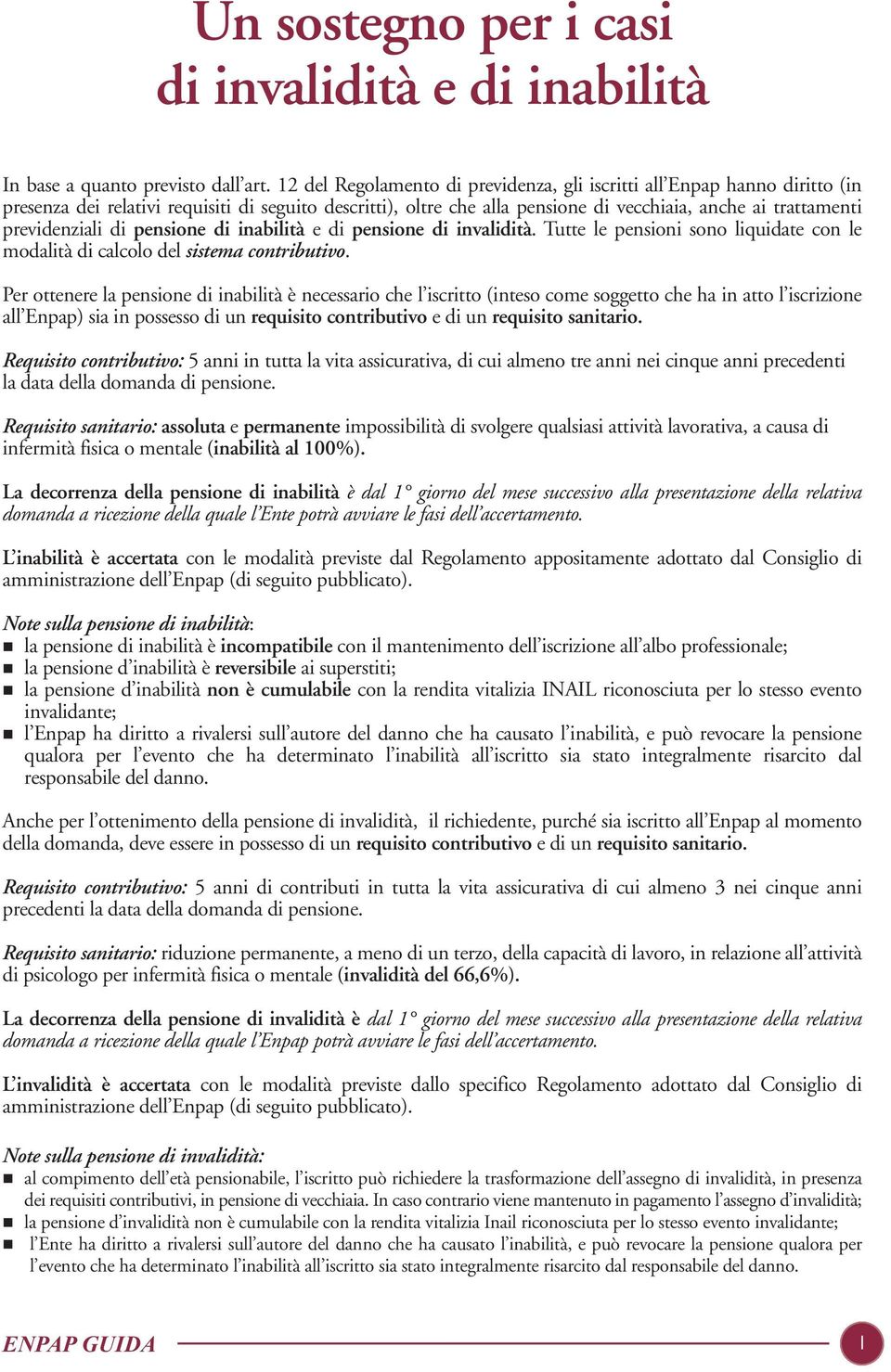 previdenziali di pensione di inabilità e di pensione di invalidità. Tutte le pensioni sono liquidate con le modalità di calcolo del sistema contributivo.