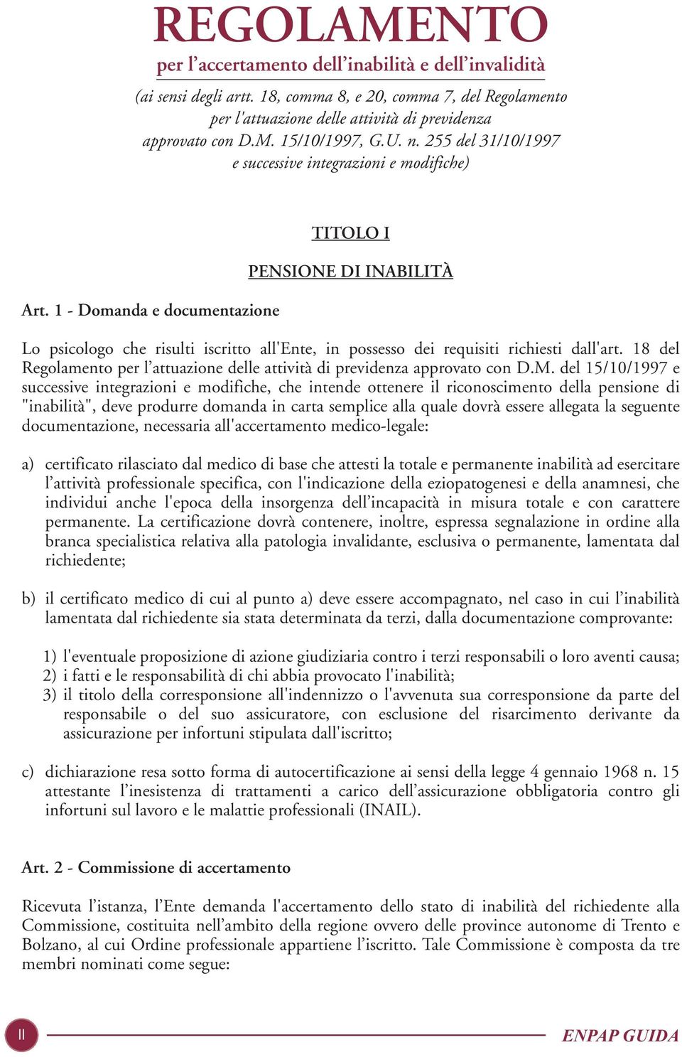 1 - Domanda e documentazione TITOLO I PENSIONE DI INABILITÀ Lo psicologo che risulti iscritto all'ente, in possesso dei requisiti richiesti dall'art.