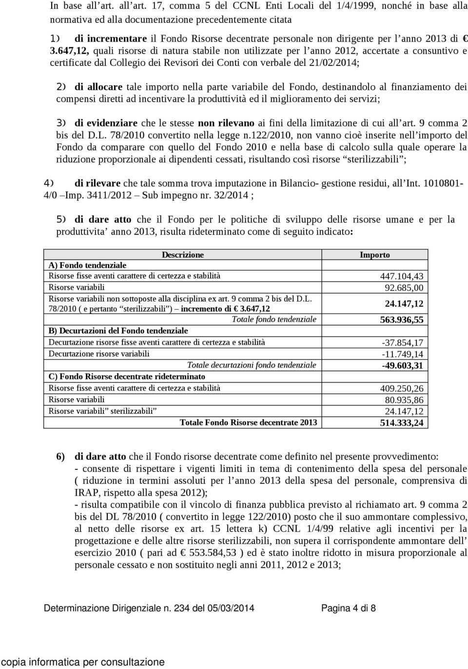 17, comma 5 del CCNL Enti Locali del 1/4/1999, nonché in base alla normativa ed alla documentazione precedentemente citata 1) di incrementare il Fondo Risorse decentrate personale non dirigente per l