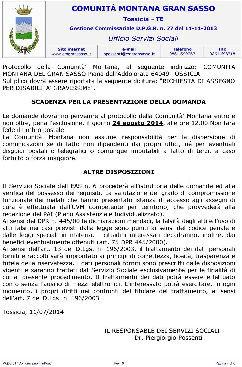 SCADENZA PER LA PRESENTAZIONE DELLA DOMANDA Le domande dovranno pervenire al protocollo della Comunità Montana entro e non oltre, pena l esclusione, il giorno 24 agosto 2014, alle ore 12.00.