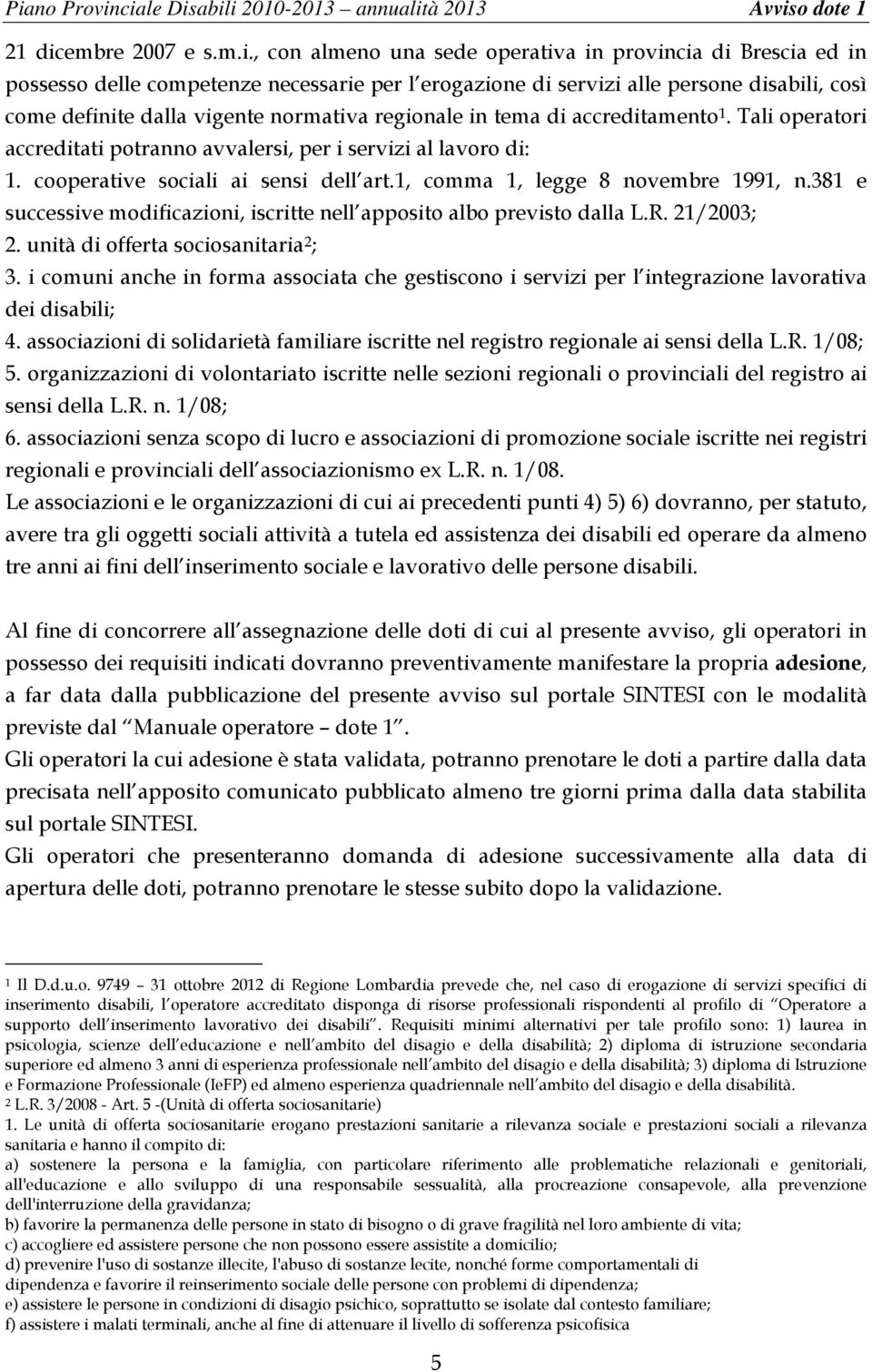 , con almeno una sede operativa in provincia di Brescia ed in possesso delle competenze necessarie per l erogazione di servizi alle persone disabili, così come definite dalla vigente normativa