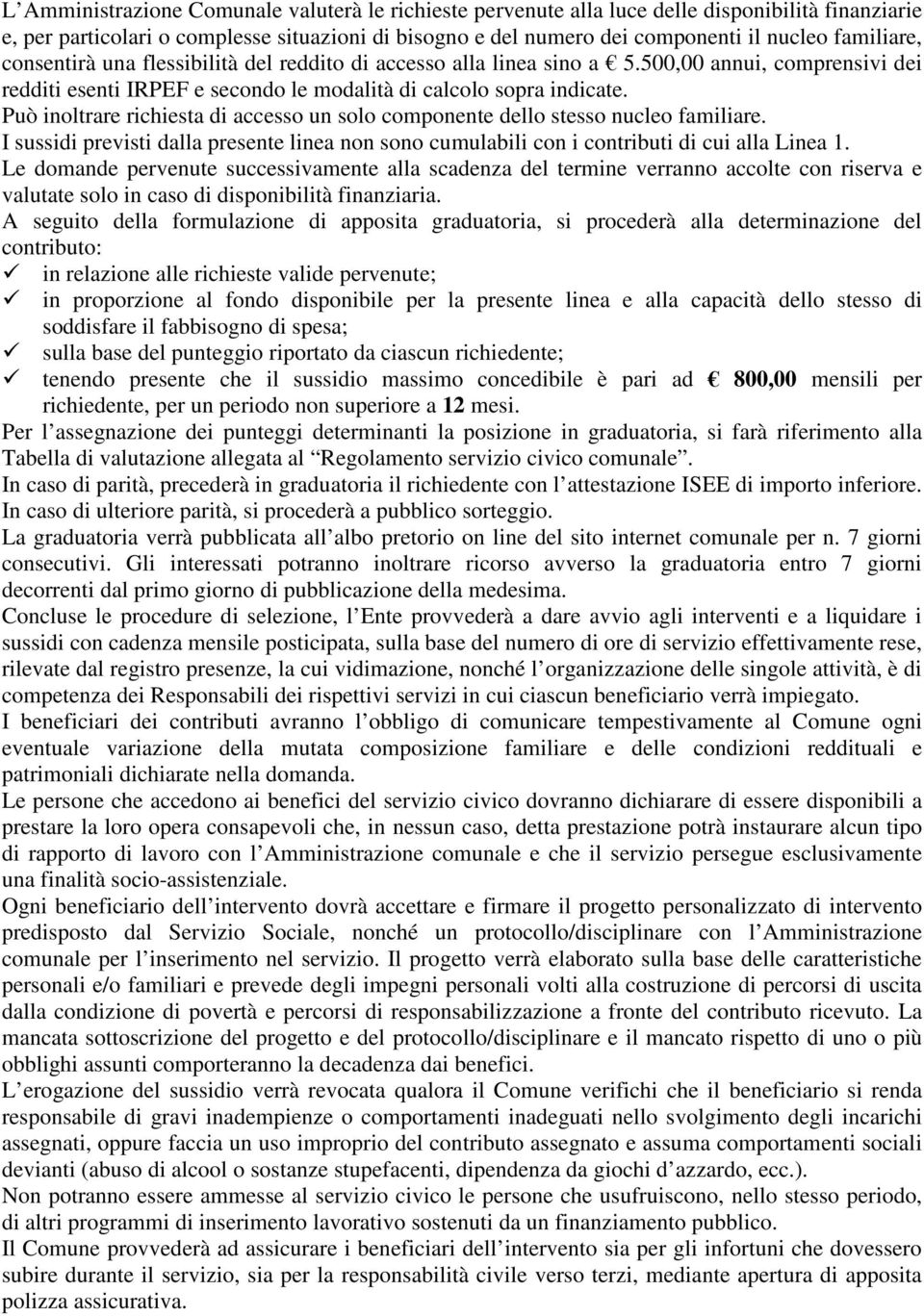 Può inoltrare richiesta di accesso un solo componente dello stesso nucleo familiare. I sussidi previsti dalla presente linea non sono cumulabili con i contributi di cui alla Linea 1.