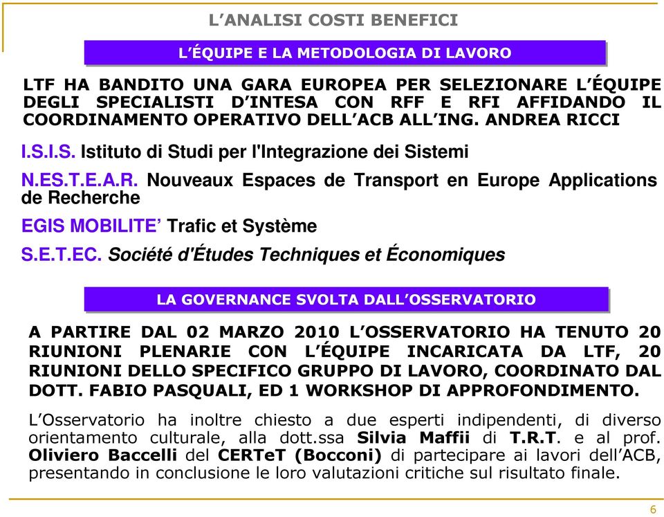 Société d'études Techniques et Économiques LA GOVERNANCE SVOLTA DALL OSSERVATORIO A PARTIRE DAL 02 MARZO 2010 L OSSERVATORIO HA TENUTO 20 RIUNIONI PLENARIE CON L ÉQUIPE INCARICATA DA LTF, 20 RIUNIONI