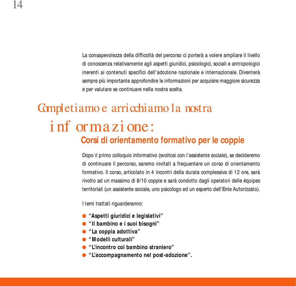 Diventerà sempre più importante approfondire le informazioni per acquisire maggiore sicurezza e per valutare se continuare nella nostra scelta.