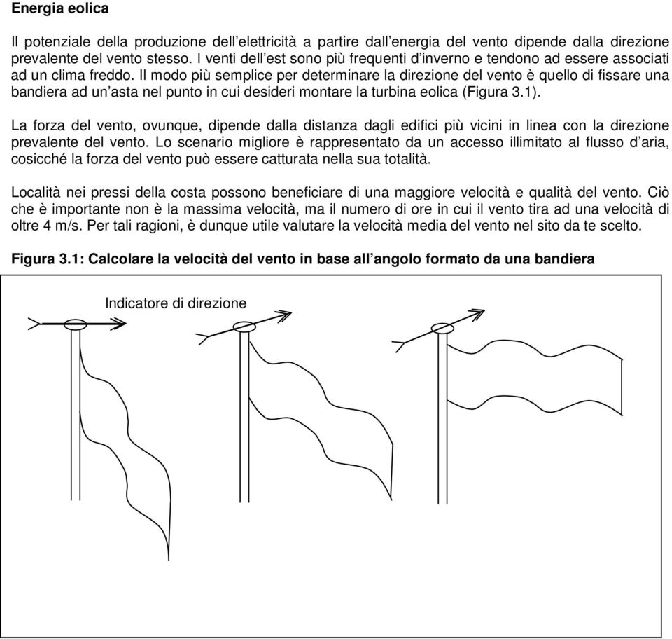 Il modo più semplice per determinare la direzione del vento è quello di fissare una bandiera ad un asta nel punto in cui desideri montare la turbina eolica (Figura 3.1).
