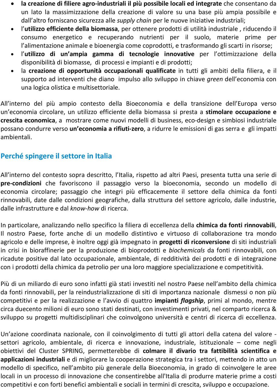 recuperando nutrienti per il suolo, materie prime per l alimentazione animale e bioenergia come coprodotti, e trasformando gli scarti in risorse; l utilizzo di un ampia gamma di tecnologie innovative