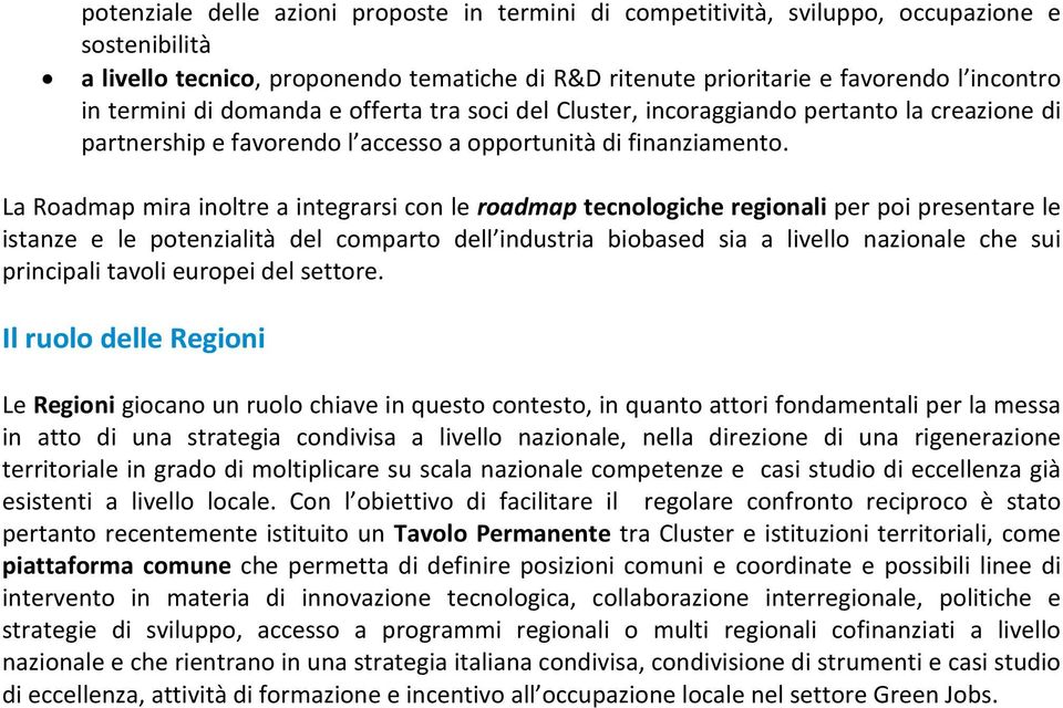 La Roadmap mira inoltre a integrarsi con le roadmap tecnologiche regionali per poi presentare le istanze e le potenzialità del comparto dell industria biobased sia a livello nazionale che sui