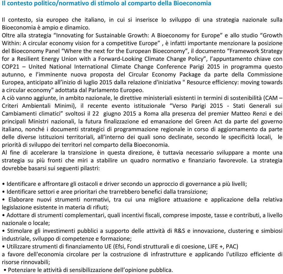 Oltre alla strategia Innovating for Sustainable Growth: A Bioeconomy for Europe e allo studio Growth Within: A circular economy vision for a competitive Europe, è infatti importante menzionare la