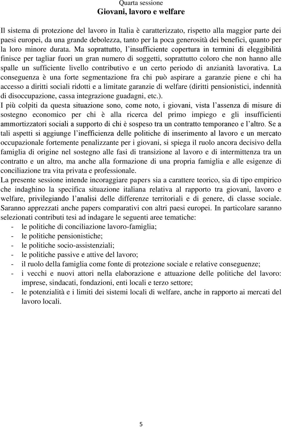 Ma soprattutto, l insufficiente copertura in termini di eleggibilità finisce per tagliar fuori un gran numero di soggetti, soprattutto coloro che non hanno alle spalle un sufficiente livello