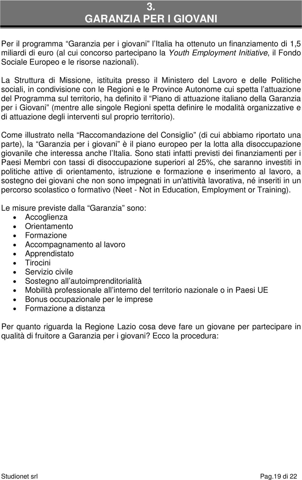 La Struttura di Missione, istituita presso il Ministero del Lavoro e delle Politiche sociali, in condivisione con le Regioni e le Province Autonome cui spetta l attuazione del Programma sul