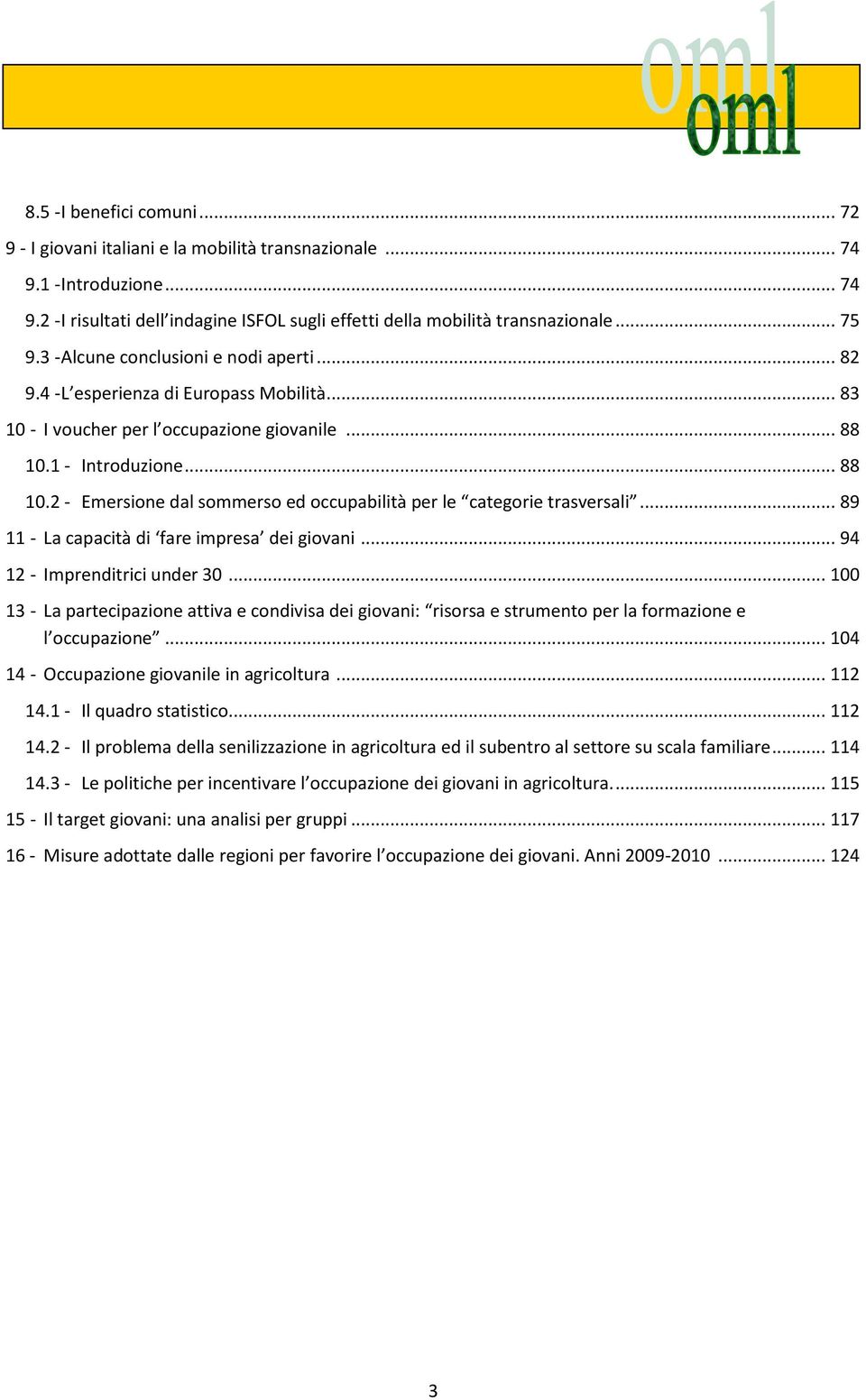 1 - Introduzione... 88 10.2 - Emersione dal sommerso ed occupabilità per le categorie trasversali... 89 11 - La capacità di fare impresa dei giovani... 94 12 - Imprenditrici under 30.