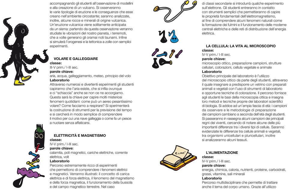 Un eruzione vulcanica viene solitamente anticipata da un sisma: partendo da questa osservazione verranno studiate le vibrazioni del nostro pianeta, i terremoti, che a volte generano gli oramai noti