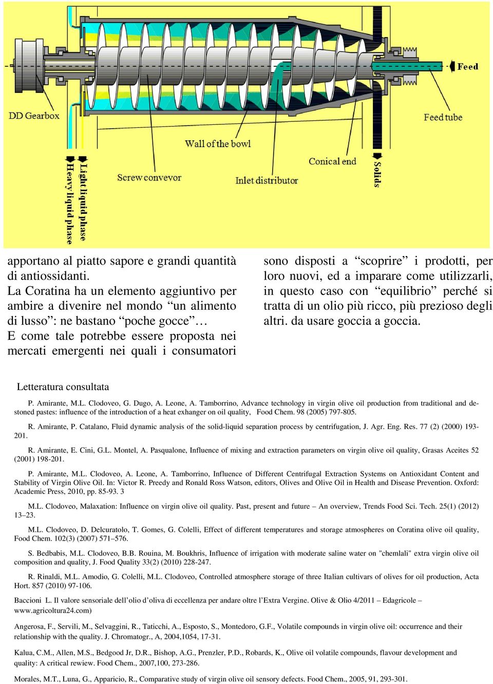 sono disposti a scoprire i prodotti, per loro nuovi, ed a imparare come utilizzarli, in questo caso con equilibrio perché si tratta di un olio più ricco, più prezioso degli altri.