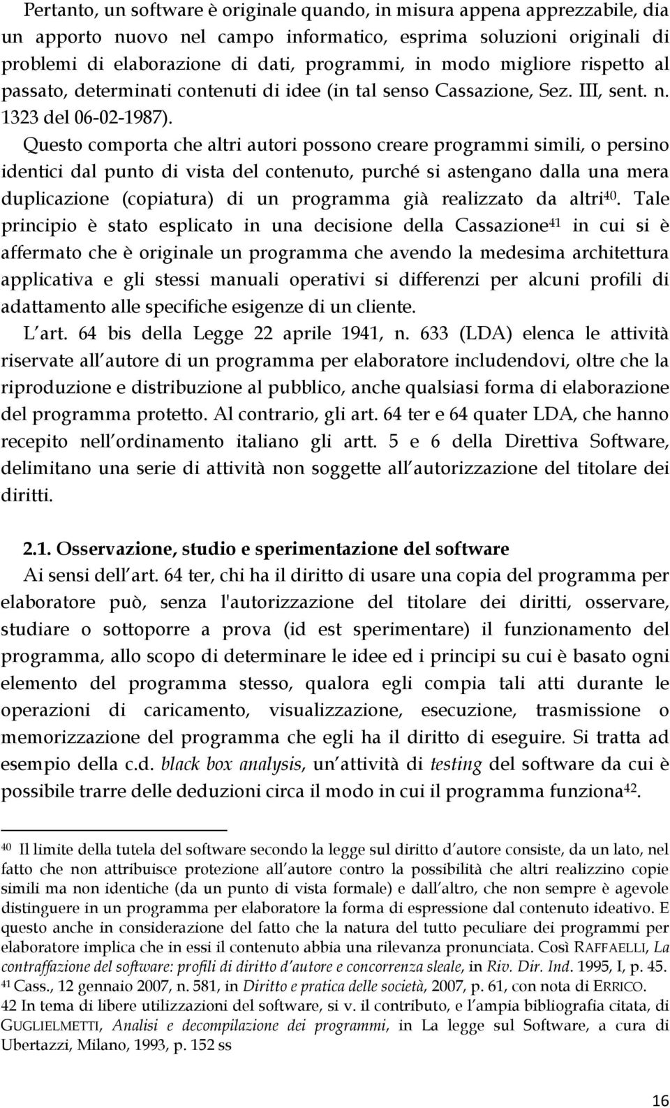 Questo comporta che altri autori possono creare programmi simili, o persino identici dal punto di vista del contenuto, purché si astengano dalla una mera duplicazione (copiatura) di un programma già