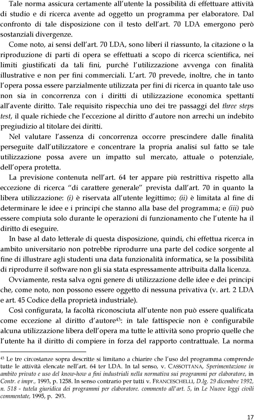 70 LDA, sono liberi il riassunto, la citazione o la riproduzione di parti di opera se effettuati a scopo di ricerca scientifica, nei limiti giustificati da tali fini, purché l utilizzazione avvenga