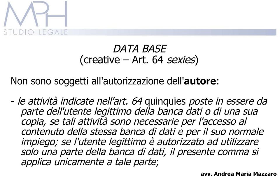 sono necessarie per l'accesso al contenuto della stessa banca di dati e per il suo normale impiego; se l'utente