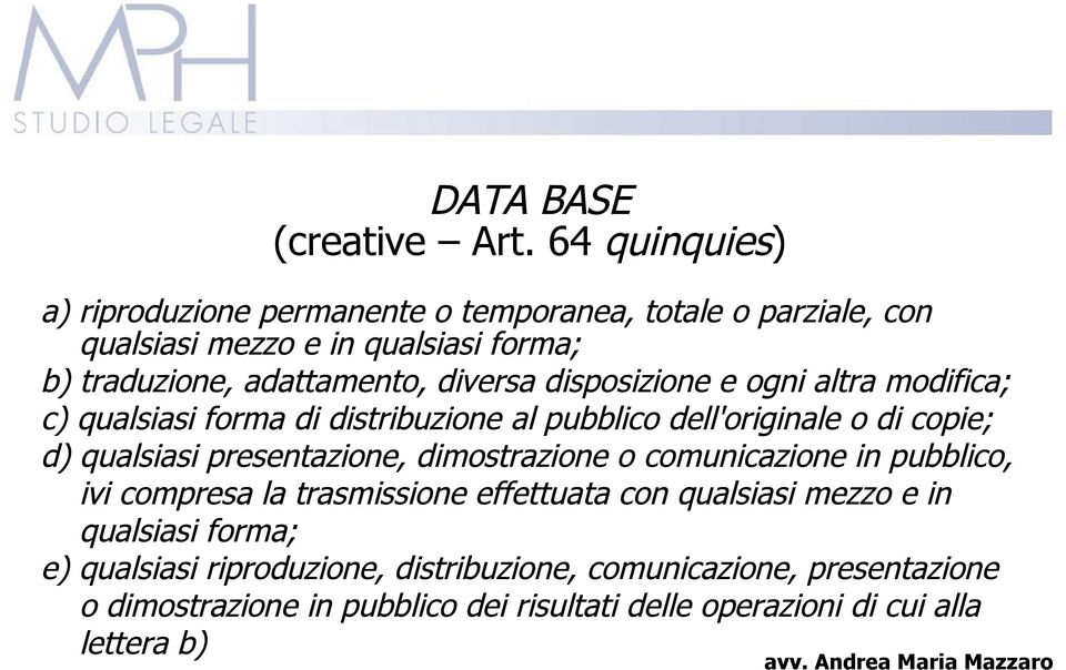 diversa disposizione e ogni altra modifica; c) qualsiasi forma di distribuzione al pubblico dell'originale o di copie; d) qualsiasi presentazione,