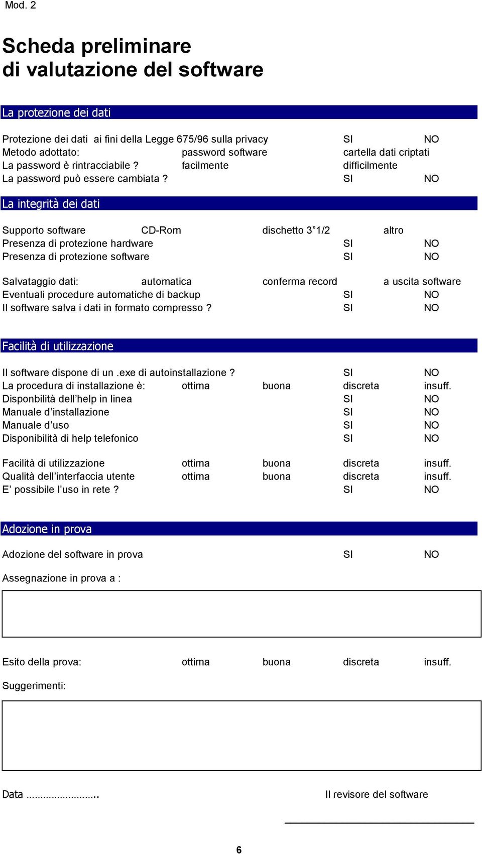 SI NO La integrità dei dati Supporto software CD-Rom dischetto 3 1/2 altro Presenza di protezione hardware SI NO Presenza di protezione software SI NO Salvataggio dati: automatica conferma record a