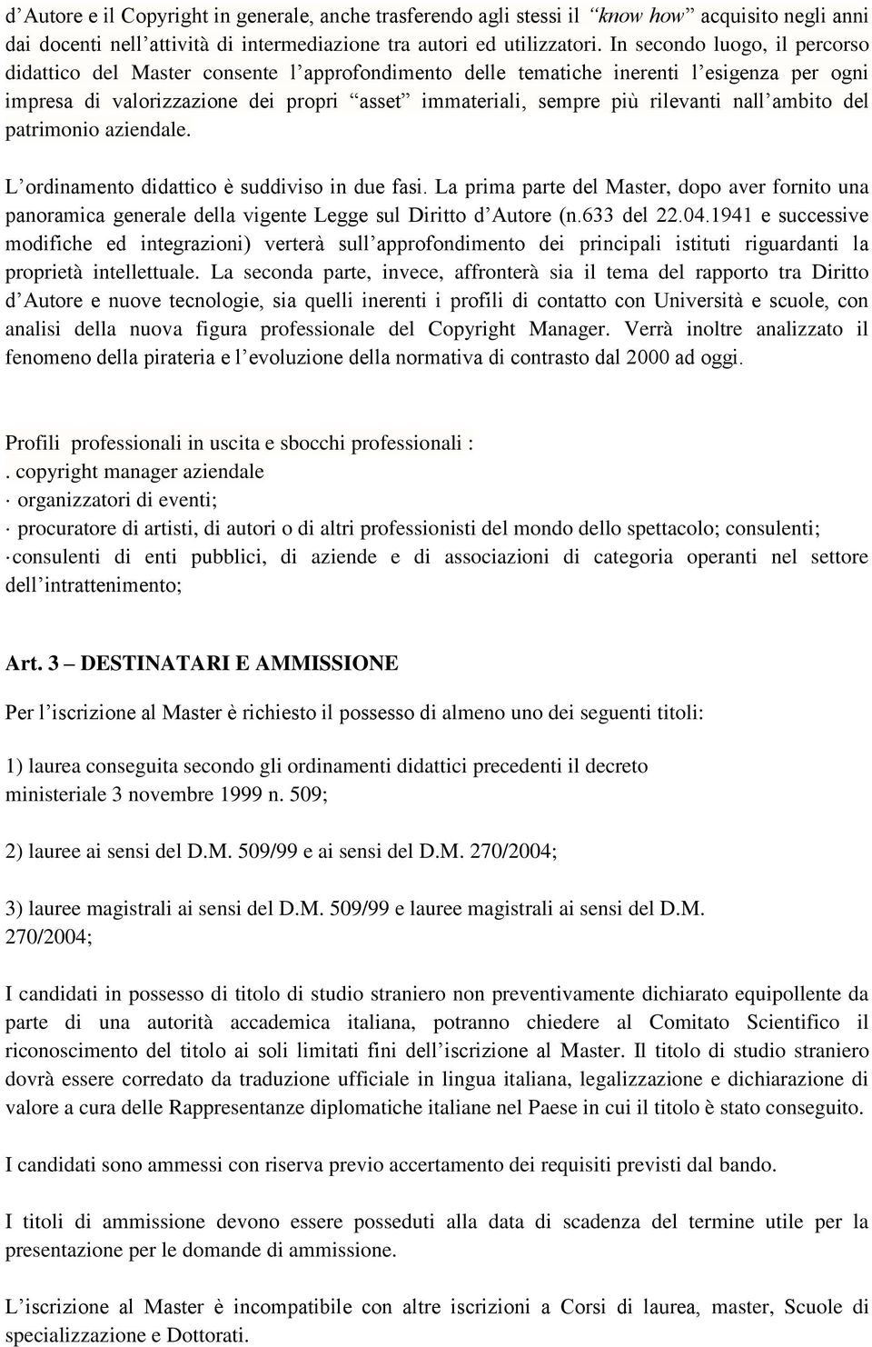 nall ambito del patrimonio aziendale. L ordinamento didattico è suddiviso in due fasi. La prima parte del Master, dopo aver fornito una panoramica generale della vigente Legge sul Diritto d Autore (n.