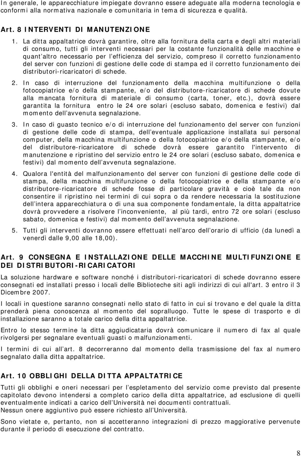 La ditta appaltatrice dovrà garantire, oltre alla fornitura della carta e degli altri materiali di consumo, tutti gli interventi necessari per la costante funzionalità delle macchine e quant altro