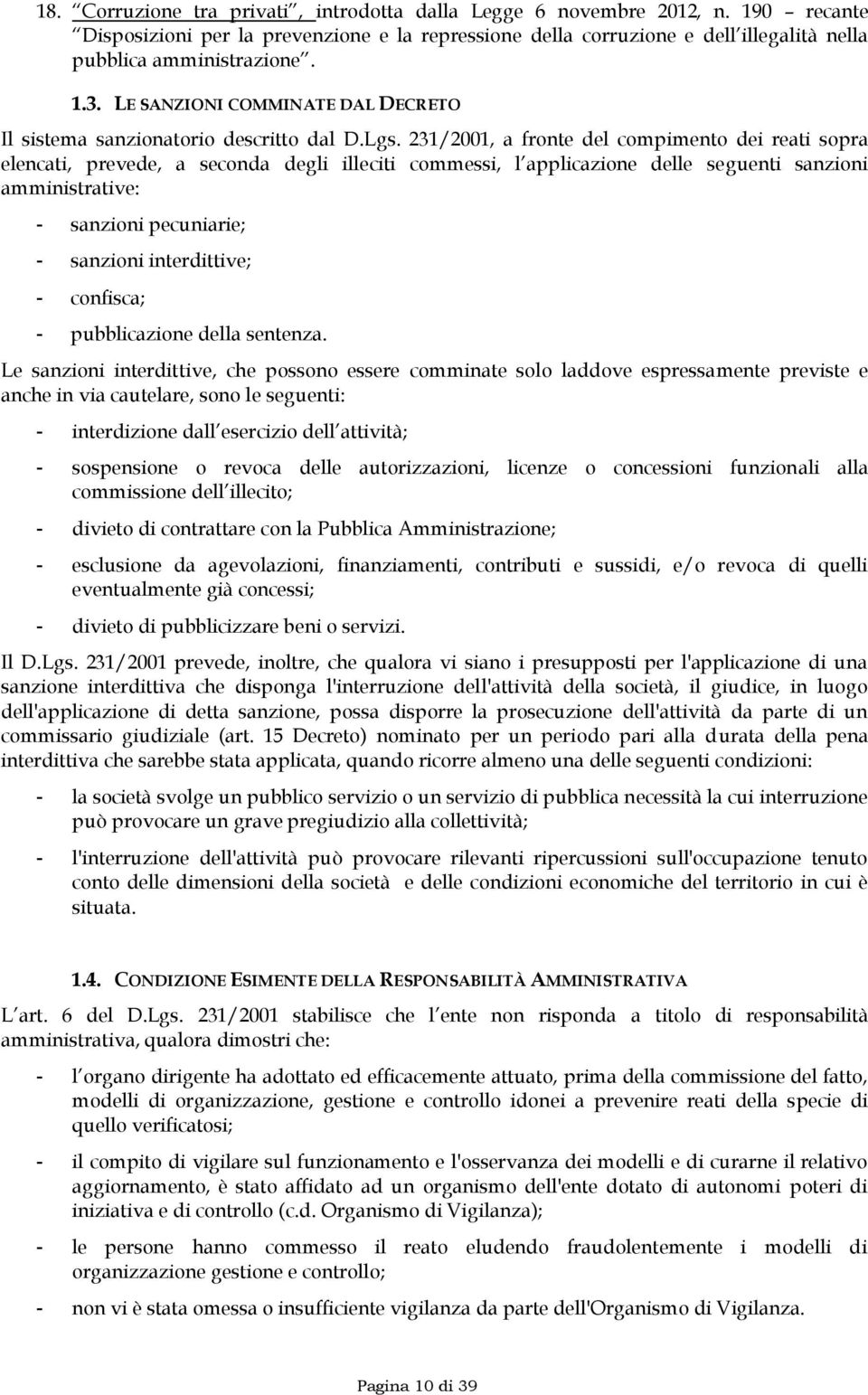 231/2001, a fronte del compimento dei reati sopra elencati, prevede, a seconda degli illeciti commessi, l applicazione delle seguenti sanzioni amministrative: - sanzioni pecuniarie; - sanzioni