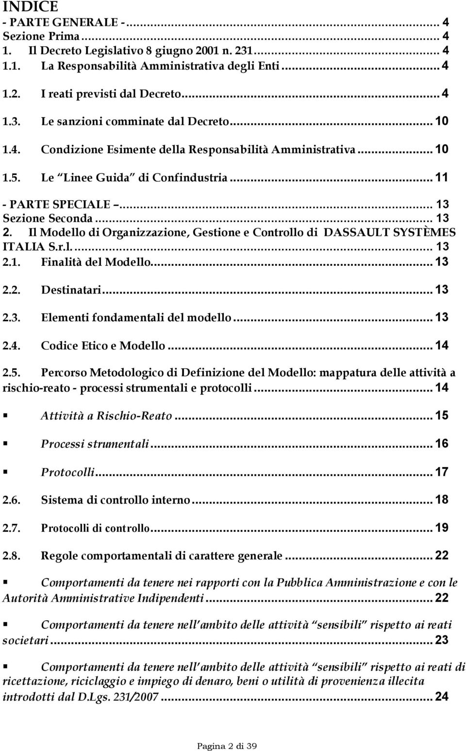 Il Modello di Organizzazione, Gestione e Controllo di DASSAULT SYSTÈMES ITALIA S.r.l.... 13 2.1. Finalità del Modello... 13 2.2. Destinatari... 13 2.3. Elementi fondamentali del modello... 13 2.4.