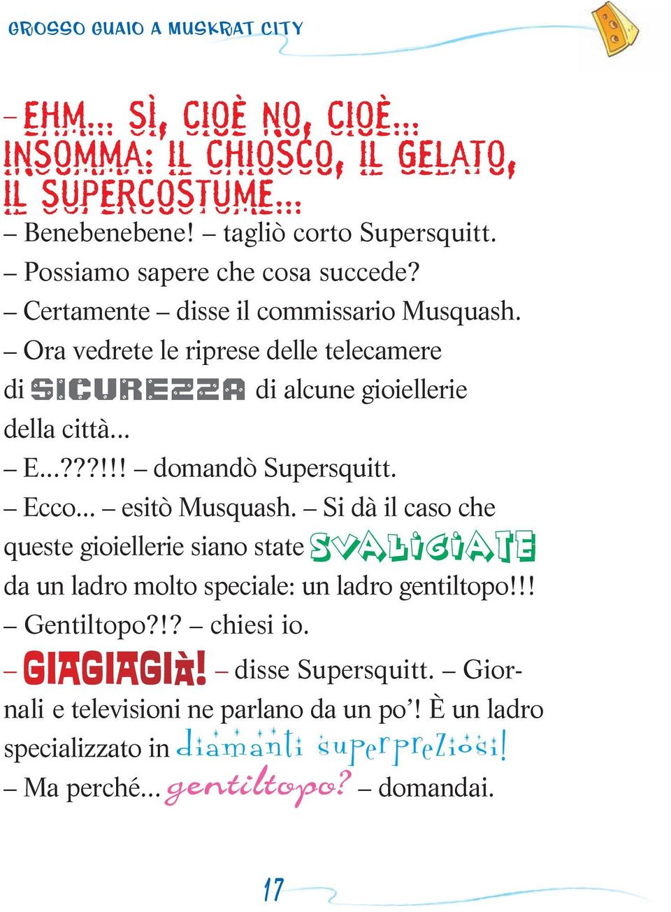 ..???!!! domandò Supersquitt. Ecco... esitò Musquash. Si dà il caso che queste gioiellerie siano state svaligiate da un ladro molto speciale: un ladro gentiltopo!