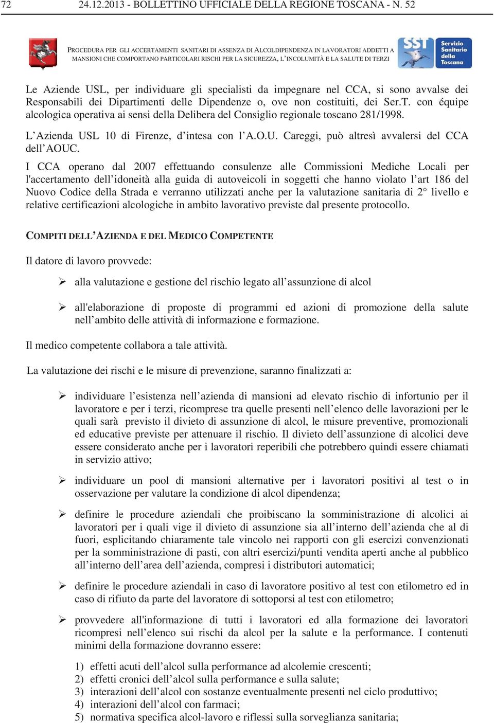 cn équipe alclgica perativa ai sensi della Delibera del Cnsigli reginale tscan 281/1998. L Azienda USL 10 di Firenze, d intesa cn l A.O.U. Careggi, può altresì avvalersi del CCA dell AOUC.