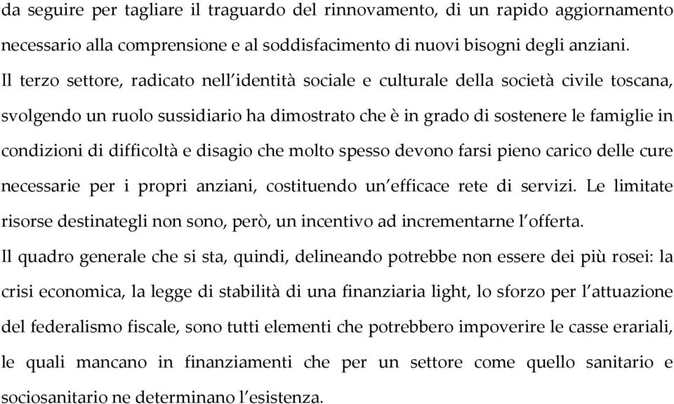 difficoltà e disagio che molto spesso devono farsi pieno carico delle cure necessarie per i propri anziani, costituendo un efficace rete di servizi.