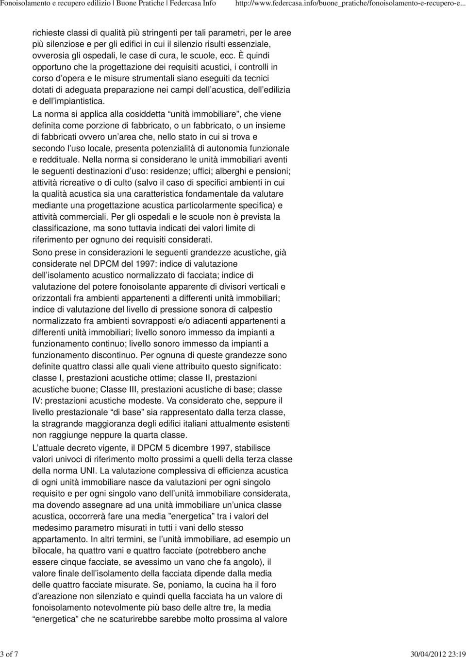 È quindi opportuno che la progettazione dei requisiti acustici, i controlli in corso d opera e le misure strumentali siano eseguiti da tecnici dotati di adeguata preparazione nei campi dell acustica,