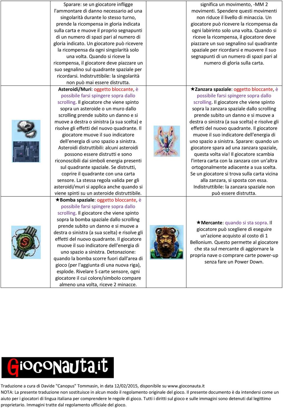 Quando si riceve la ricompensa, il giocatore deve piazzare un suo segnalino sul quadrante spaziale per ricordarsi. Indistruttibile: la singolarità non può mai essere distrutta.