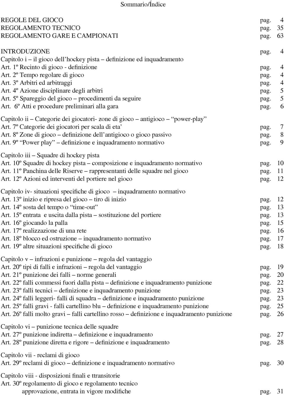 5º Spareggio del gioco procedimenti da seguire pag. 5 Art. 6º Atti e procedure preliminari alla gara pag. 6 Capitolo ii Categorie dei giocatori- zone di gioco antigioco power-play Art.