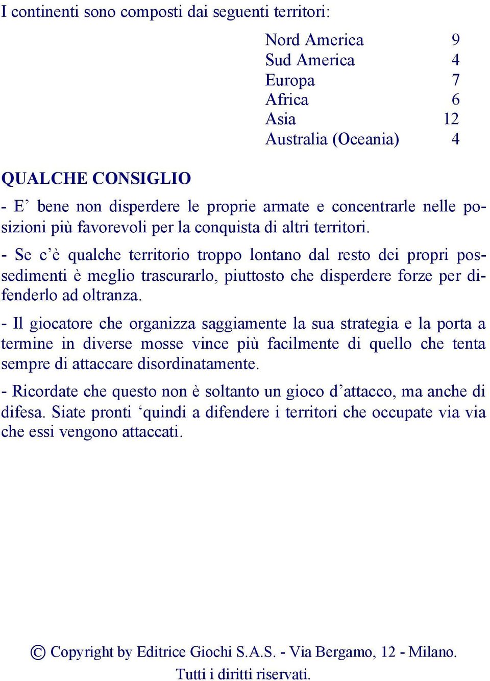 - Se c è qualche territorio troppo lontano dal resto dei propri possedimenti è meglio trascurarlo, piuttosto che disperdere forze per difenderlo ad oltranza.