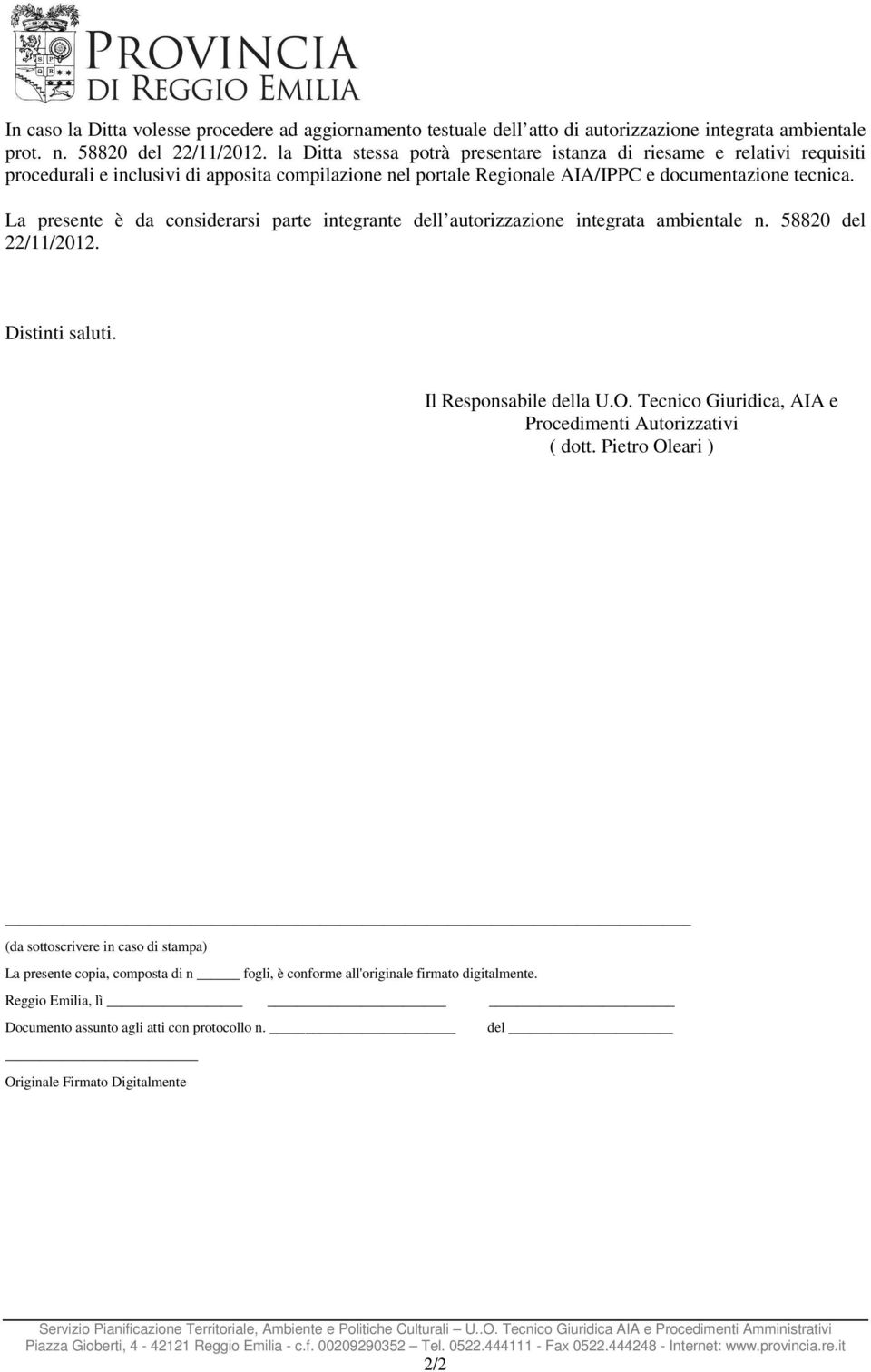 La presente è da considerarsi parte integrante dell autorizzazione integrata ambientale n. 58820 del 22/11/2012. Distinti saluti. Il Responsabile della U.O.