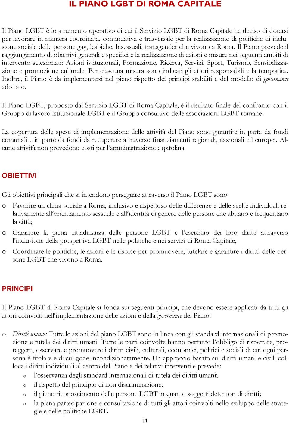 Il Piano prevede il raggiungimento di obiettivi generali e specifici e la realizzazione di azioni e misure nei seguenti ambiti di intervento selezionati: Azioni istituzionali, Formazione, Ricerca,