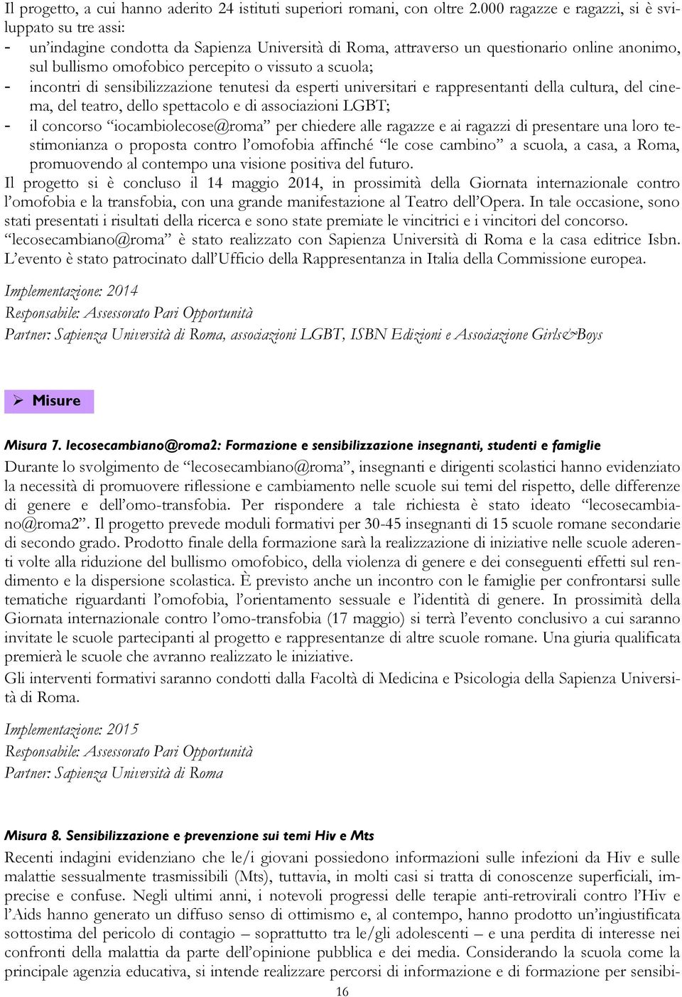 scuola; - incontri di sensibilizzazione tenutesi da esperti universitari e rappresentanti della cultura, del cinema, del teatro, dello spettacolo e di associazioni LGBT; - il concorso