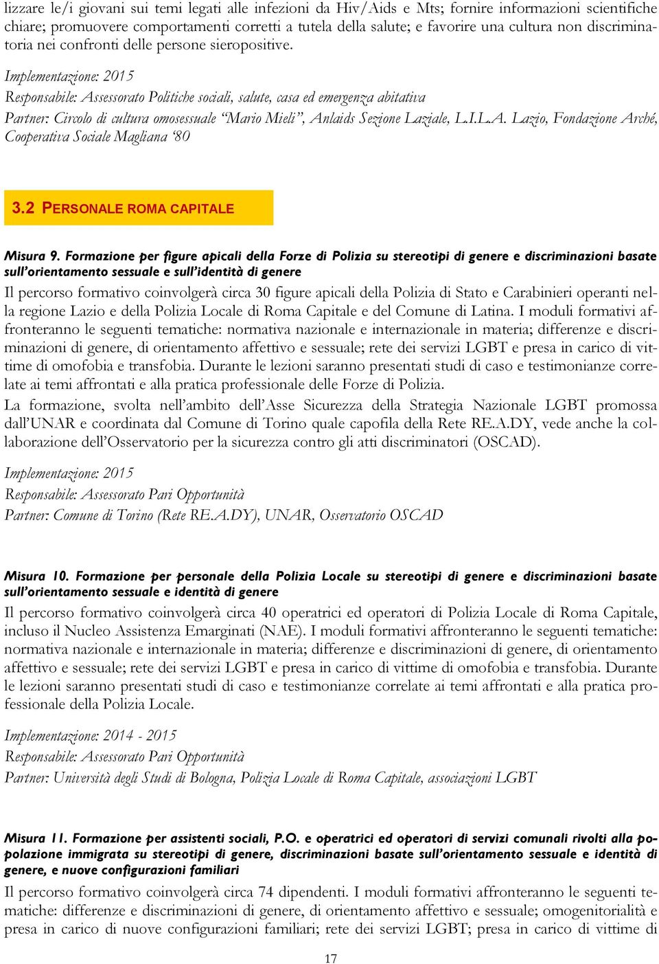 Implementazione: 20 Responsabile: Assessorato Politiche sociali, salute, casa ed emergenza abitativa Partner: Circolo di cultura omosessuale Mario Mieli, Anlaids Sezione Laziale, L.I.L.A. Lazio, Fondazione Arché, Cooperativa Sociale Magliana 80 3.