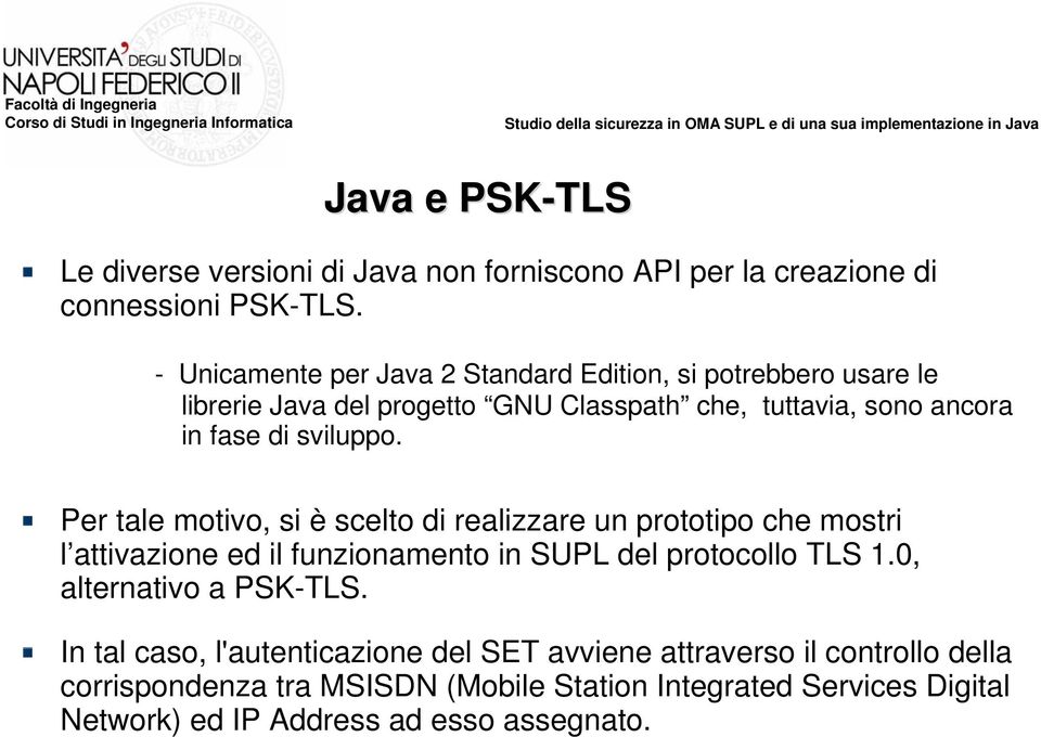 sviluppo. Per tale motivo, si è scelto di realizzare un prototipo che mostri l attivazione ed il funzionamento in SUPL del protocollo TLS 1.