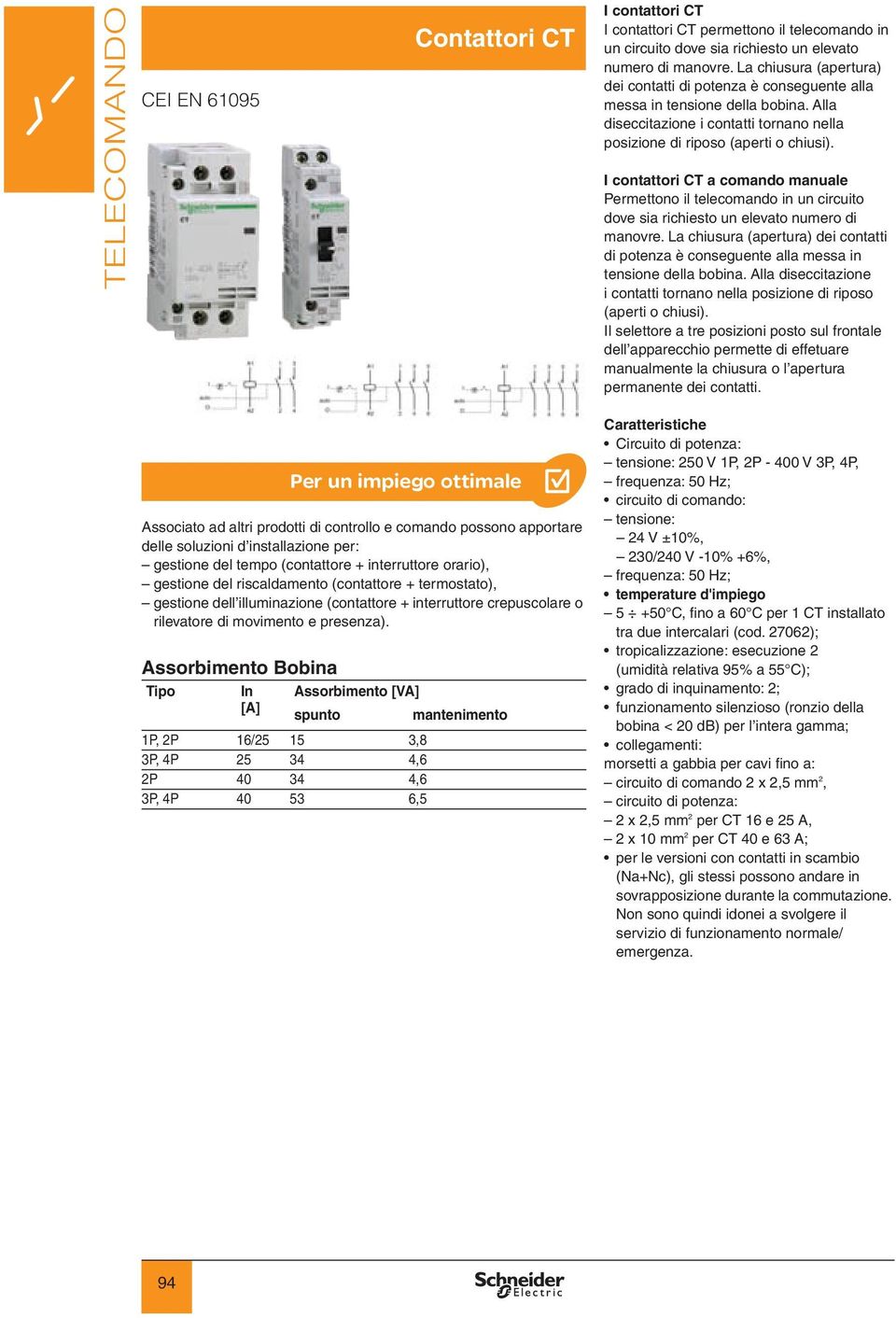 I contattori CT a comando manuale Permettono il telecomando in un circuito dove sia richiesto un elevato numero di manovre.