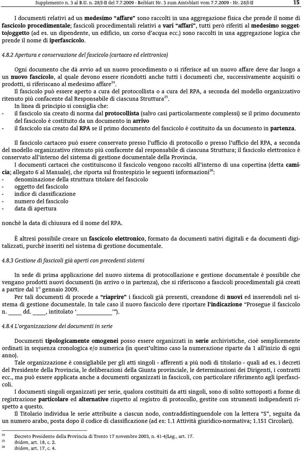 però riferiti al medesimo soggetto/oggetto (ad es. un dipendente, un edificio, un corso d acqua ecc.) sono raccolti in una aggregazione logica che prende il nome di iperfascicolo. 4.8.