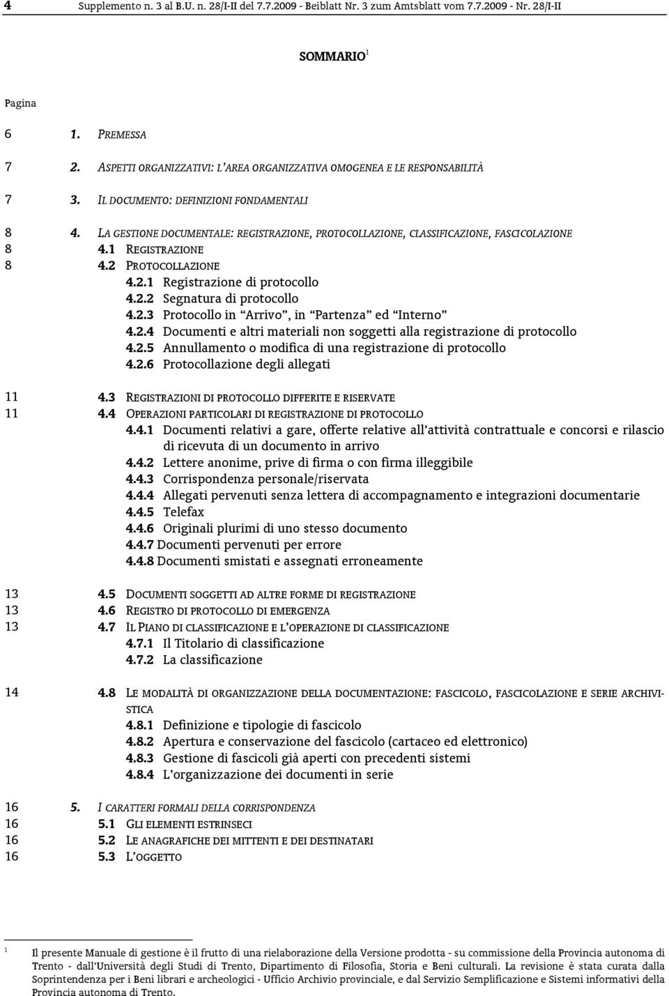 LA GESTIONE DOCUMENTALE: REGISTRAZIONE, PROTOCOLLAZIONE, CLASSIFICAZIONE, FASCICOLAZIONE 8 4.1 REGISTRAZIONE 8 4.2 PROTOCOLLAZIONE 4.2.1 Registrazione di protocollo 4.2.2 Segnatura di protocollo 4.2.3 Protocollo in Arrivo, in Partenza ed Interno 4.