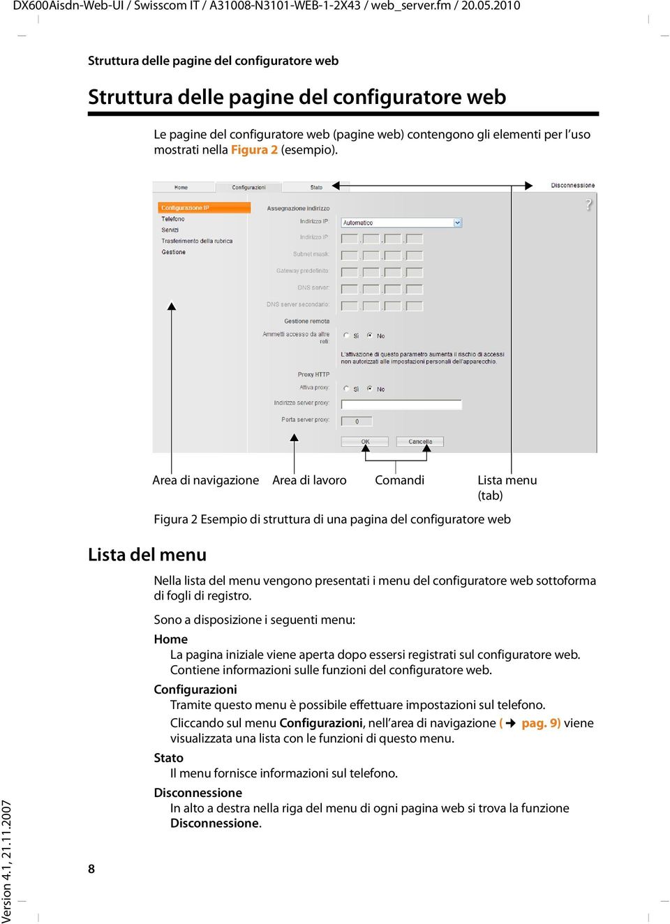 Area di navigazione Lista del menu Area di lavoro Comandi Lista menu (tab) Figura 2 Esempio di struttura di una pagina del configuratore web Nella lista del menu vengono presentati i menu del