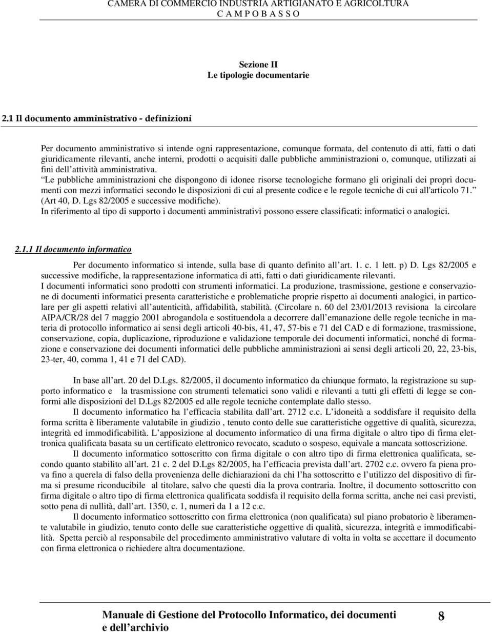 interni, prodotti o acquisiti dalle pubbliche amministrazioni o, comunque, utilizzati ai fini dell attività amministrativa.