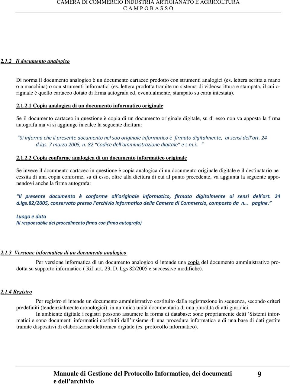 lettera prodotta tramite un sistema di videoscrittura e stampata, il cui o- riginale è quello cartaceo dotato di firma autografa ed, eventualmente, stampato su carta intestata). 2.