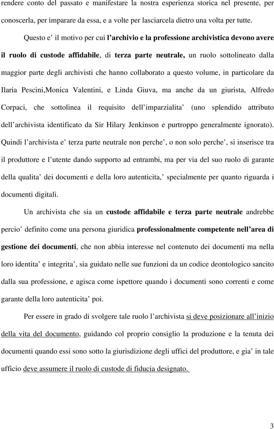 che hanno collaborato a questo volume, in particolare da Ilaria Pescini,Monica Valentini, e Linda Giuva, ma anche da un giurista, Alfredo Corpaci, che sottolinea il requisito dell imparzialita (uno