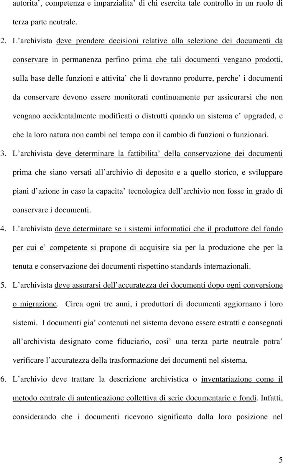 dovranno produrre, perche i documenti da conservare devono essere monitorati continuamente per assicurarsi che non vengano accidentalmente modificati o distrutti quando un sistema e upgraded, e che