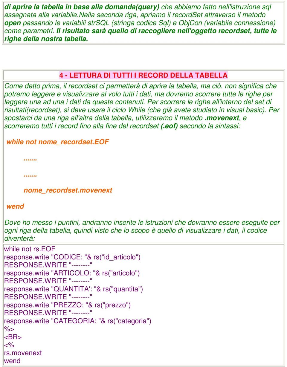 Il risultato sarà quello di raccogliere nell'oggetto recordset, tutte le righe della nostra tabella.