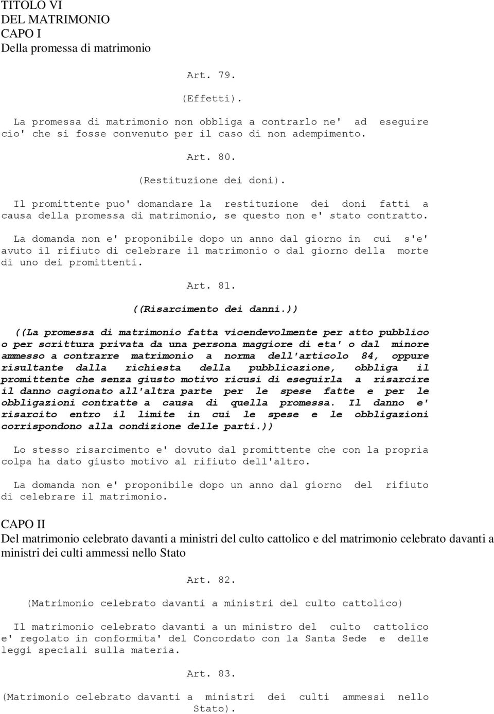 Il promittente puo' domandare la restituzione dei doni fatti a causa della promessa di matrimonio, se questo non e' stato contratto.